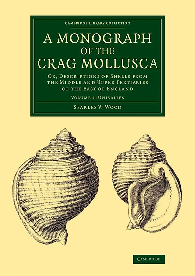 A Monograph of the Crag Mollusca: Or, Descriptions of Shells from the Middle and Upper Tertiaries of the East of England