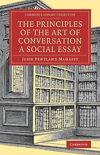 The Principles of the Art of Conversation: A Social Essay