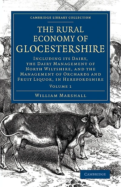 The Rural Economy of Glocestershire: Including its Dairy, Together with the Dairy Management of North Wiltshire, and the Management of Orchards and Fruit Liquor, in Herefordshire