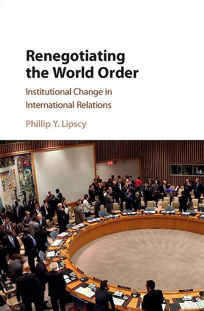 Renegotiating the World Order: Institutional Change International Relations