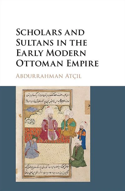 Scholars and Sultans the Early Modern Ottoman Empire