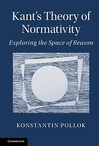 Kant's Theory of Normativity: Exploring the Space Reason