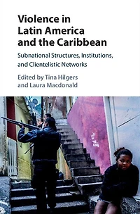 Violence Latin America and the Caribbean: Subnational Structures, Institutions, Clientelistic Networks
