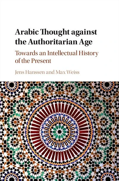 Arabic Thought against the Authoritarian Age: Towards an Intellectual History of Present