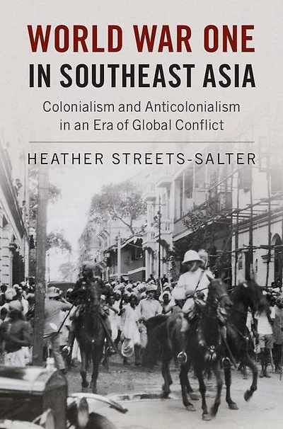 World War One Southeast Asia: Colonialism and Anticolonialism an Era of Global Conflict