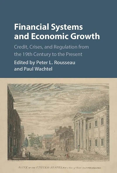 Financial Systems and Economic Growth: Credit, Crises, Regulation from the 19th Century to Present