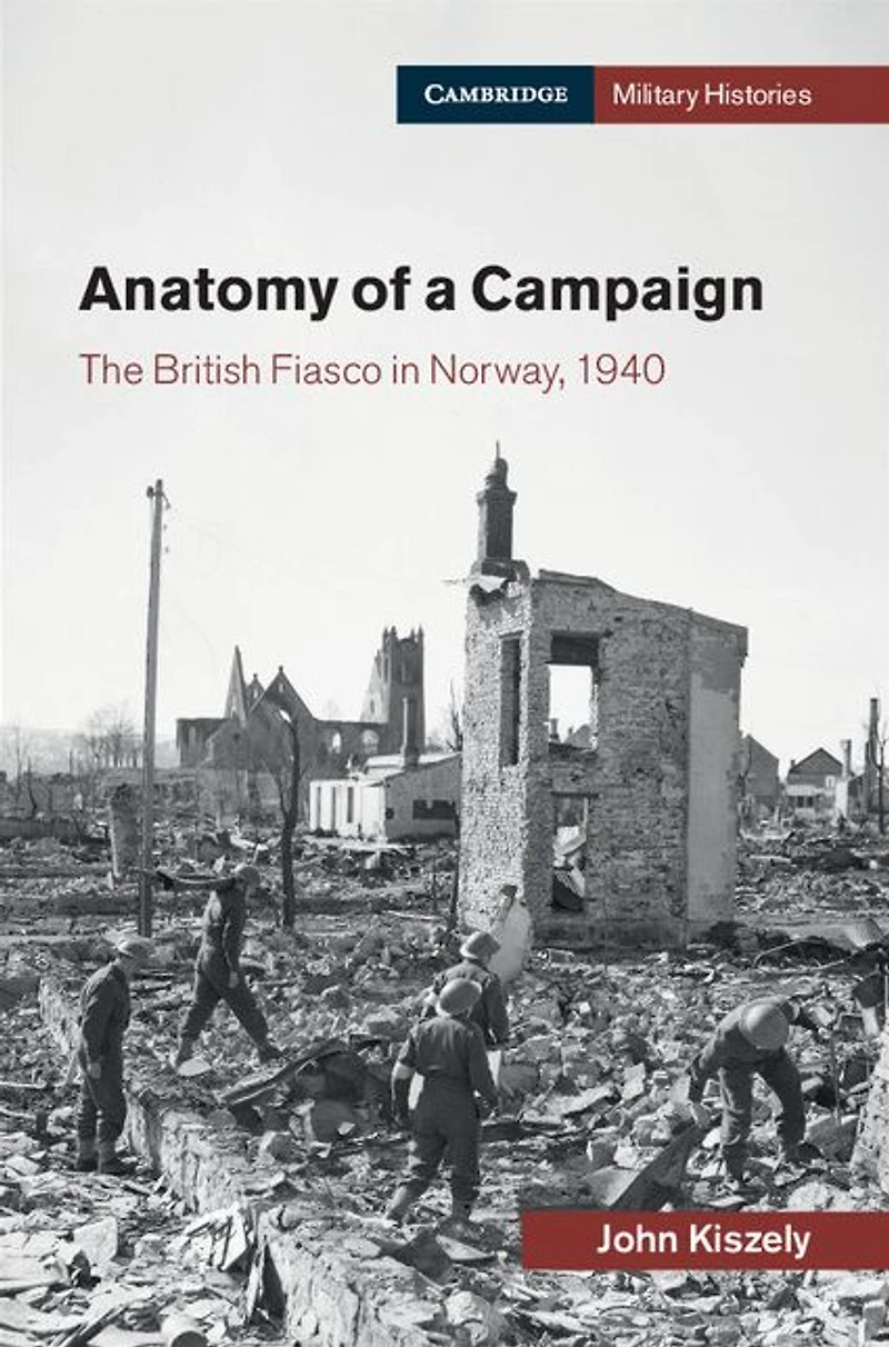 Anatomy of a Campaign: The British Fiasco Norway, 1940