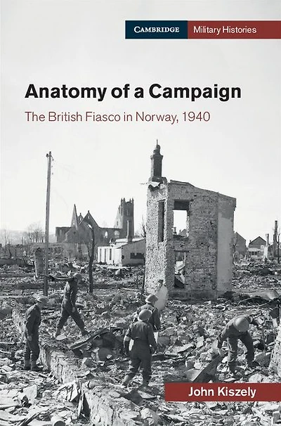 Anatomy of a Campaign: The British Fiasco Norway, 1940