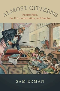 Almost Citizens: Puerto Rico, the U.S. Constitution, and Empire