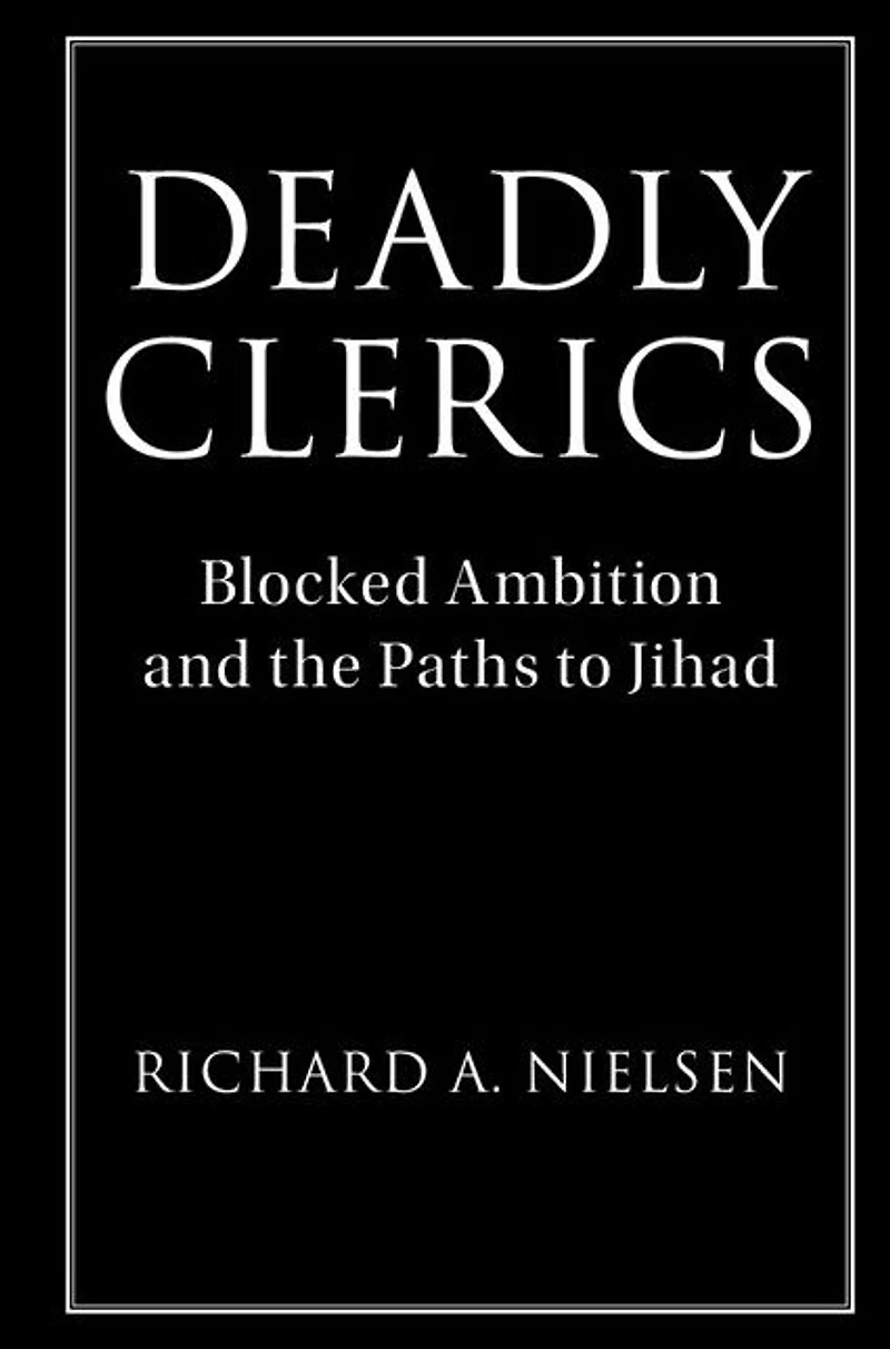 Deadly Clerics: Blocked Ambition and the Paths to Jihad