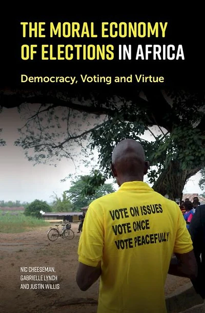 The Moral Economy of Elections Africa: Democracy, Voting and Virtue