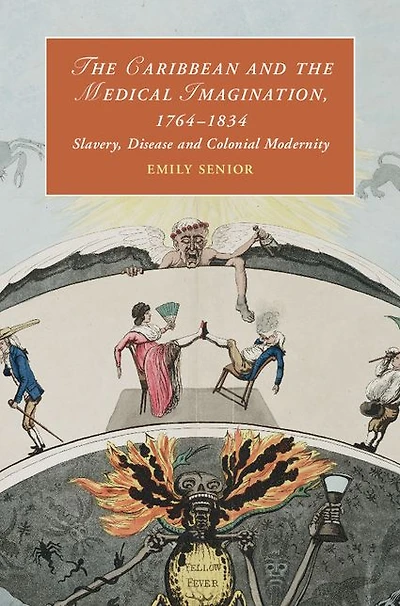 the Caribbean and Medical Imagination, 1764-1834: Slavery, Disease Colonial Modernity