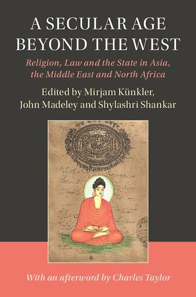 A Secular Age beyond the West: Religion, Law and State Asia, Middle East North Africa