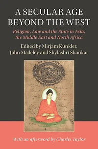 A Secular Age beyond the West: Religion, Law and State Asia, Middle East North Africa