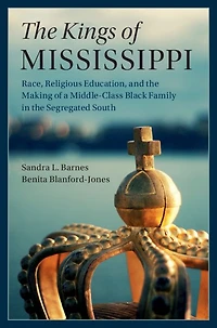 the Kings of Mississippi: Race, Religious Education, and Making a Middle-Class Black Family Segregated South