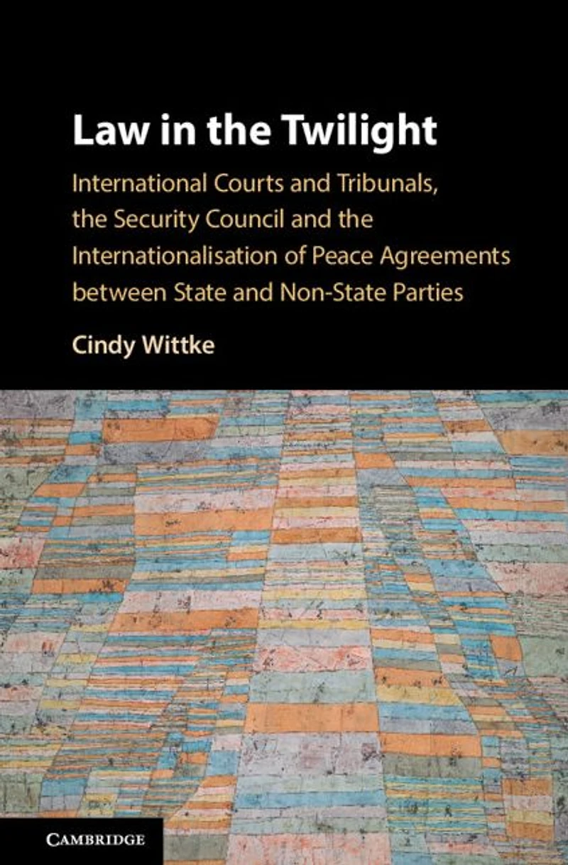 Law the Twilight: International Courts and Tribunals, Security Council Internationalisation of Peace Agreements between State Non-State Parties