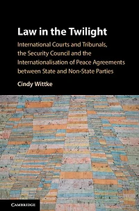 Law the Twilight: International Courts and Tribunals, Security Council Internationalisation of Peace Agreements between State Non-State Parties