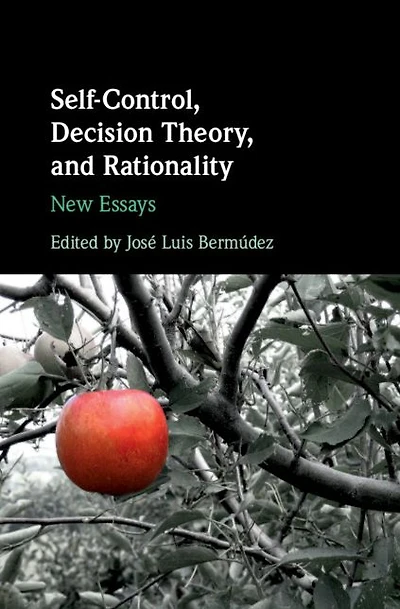 Self-Control, Decision Theory, and Rationality: New Essays