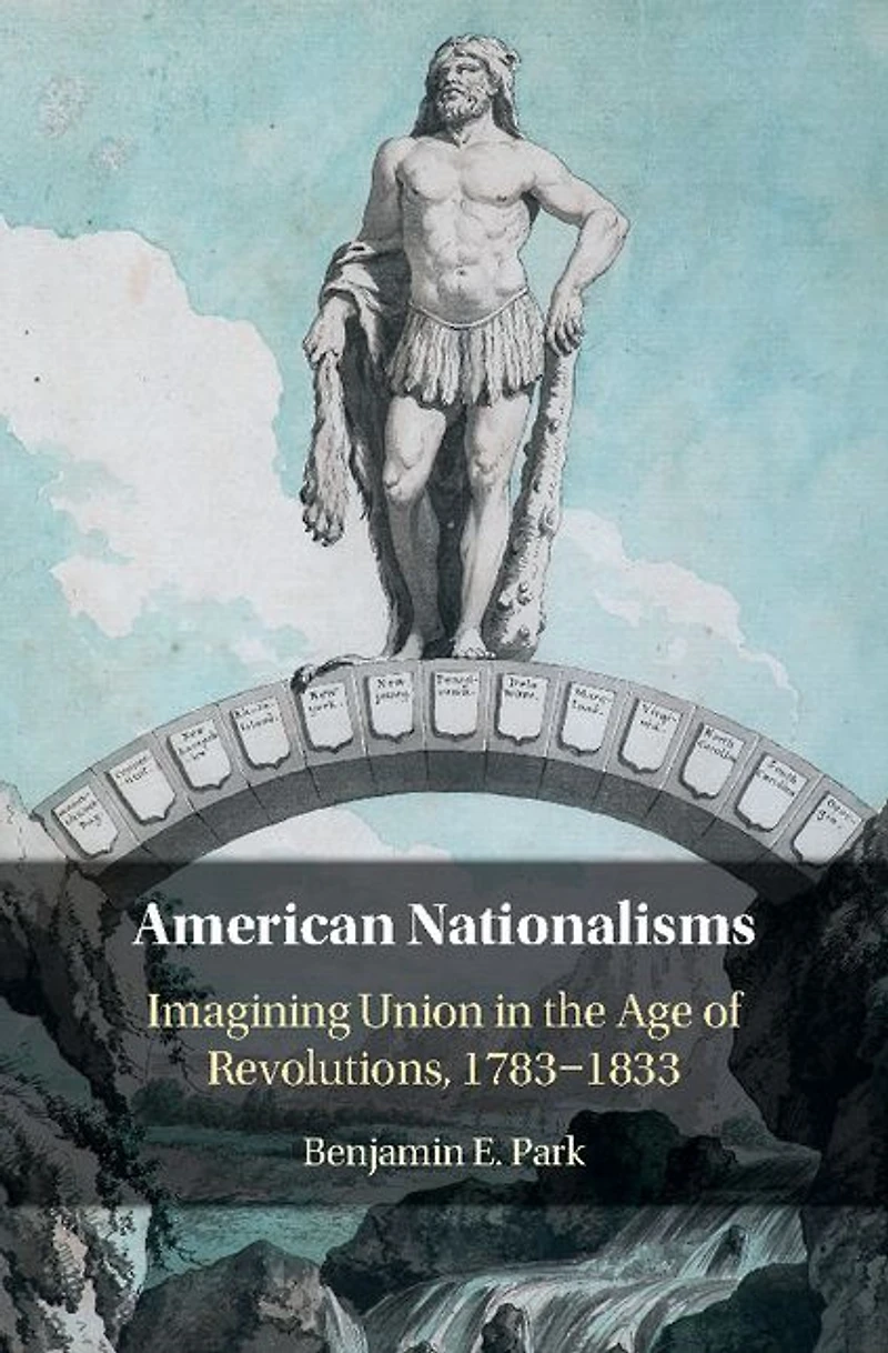 American Nationalisms: Imagining Union the Age of Revolutions, 1783-1833