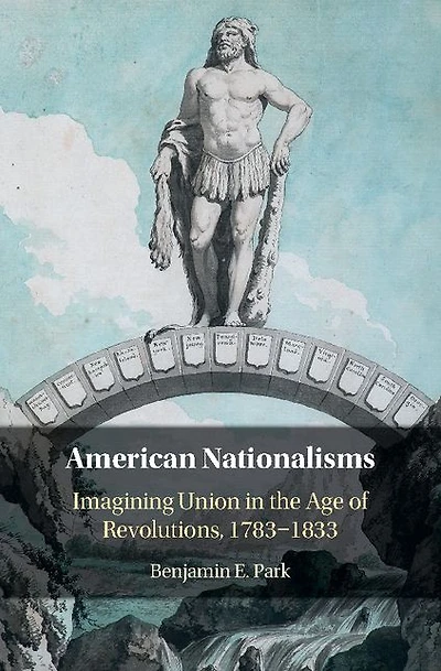 American Nationalisms: Imagining Union the Age of Revolutions, 1783-1833