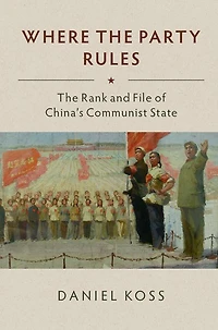 Where The Party Rules: Rank and File of China's Communist State