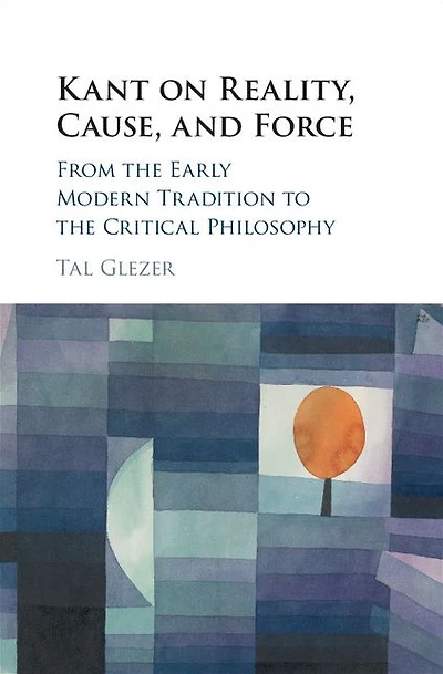 Kant on Reality, Cause, and Force: From the Early Modern Tradition to Critical Philosophy