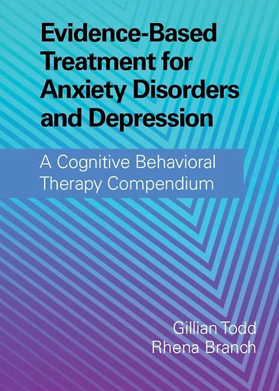 Evidence-Based Treatment for Anxiety Disorders and Depression: A Cognitive Behavioral Therapy Compendium