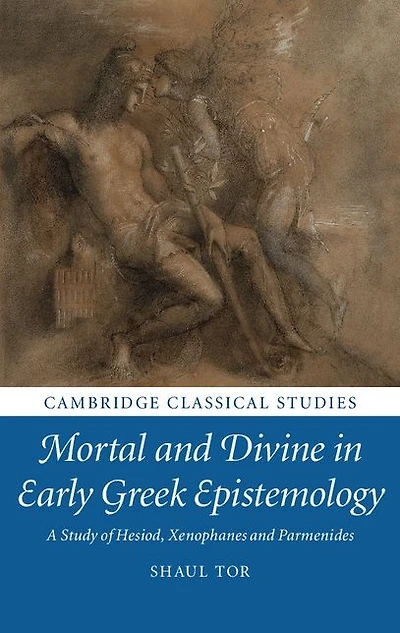 Mortal and Divine Early Greek Epistemology: A Study of Hesiod, Xenophanes Parmenides