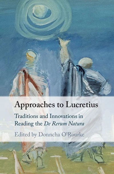 Approaches to Lucretius: Traditions and Innovations Reading the De Rerum Natura