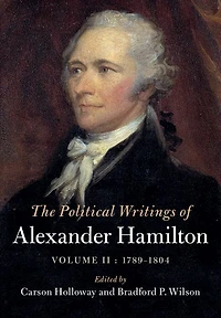 The Political Writings of Alexander Hamilton: Volume 2, 1789-1804