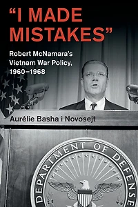 'I Made Mistakes': Robert McNamara's Vietnam War Policy, 1960-1968