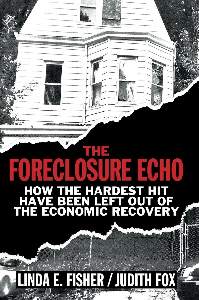 the Foreclosure Echo: How Hardest Hit Have Been Left Out of Economic Recovery