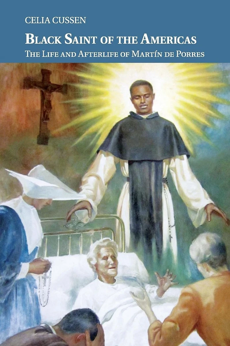 Black Saint of The Americas: Life and Afterlife Martín de Porres