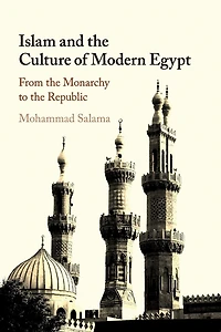 Islam and the Culture of Modern Egypt: From Monarchy to Republic