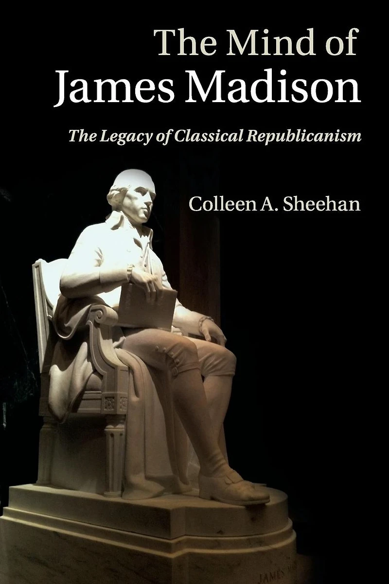 The Mind of James Madison: Legacy Classical Republicanism