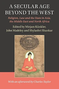 A Secular Age beyond the West: Religion, Law and State Asia, Middle East North Africa