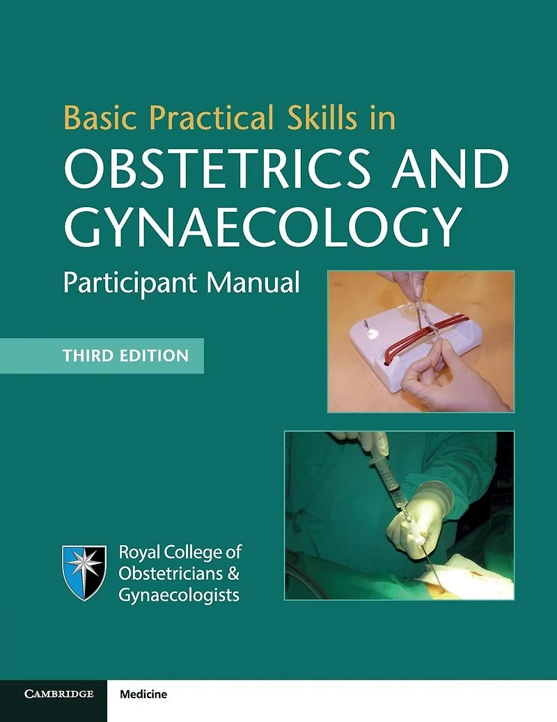 Basic Practical Skills Obstetrics and Gynaecology: Participant Manual