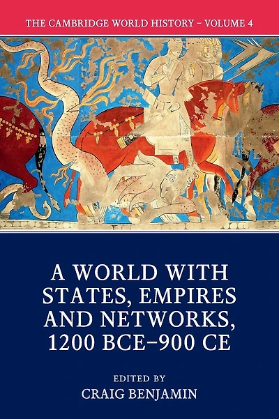 The Cambridge World History: Volume 4, A World with States, Empires and Networks 1200 BCE-900 CE