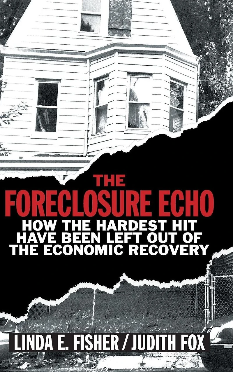 the Foreclosure Echo: How Hardest Hit Have Been Left Out of Economic Recovery