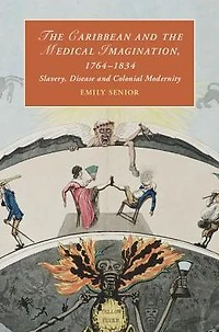 the Caribbean and Medical Imagination, 1764-1834: Slavery, Disease Colonial Modernity