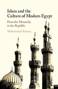Islam and the Culture of Modern Egypt: From Monarchy to Republic