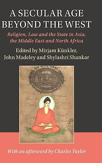A Secular Age beyond the West: Religion, Law and State Asia, Middle East North Africa