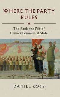 Where The Party Rules: Rank and File of China's Communist State