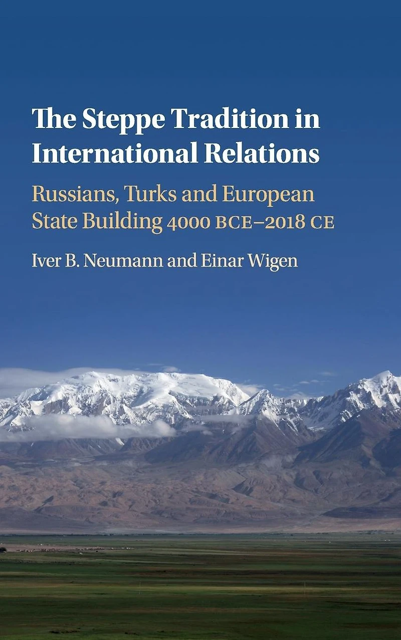 The Steppe Tradition International Relations: Russians, Turks and European State Building 4000 BCE-2017 CE