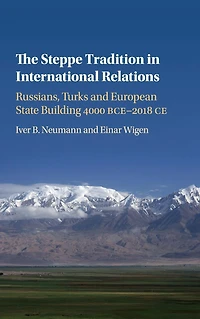 The Steppe Tradition International Relations: Russians, Turks and European State Building 4000 BCE-2017 CE