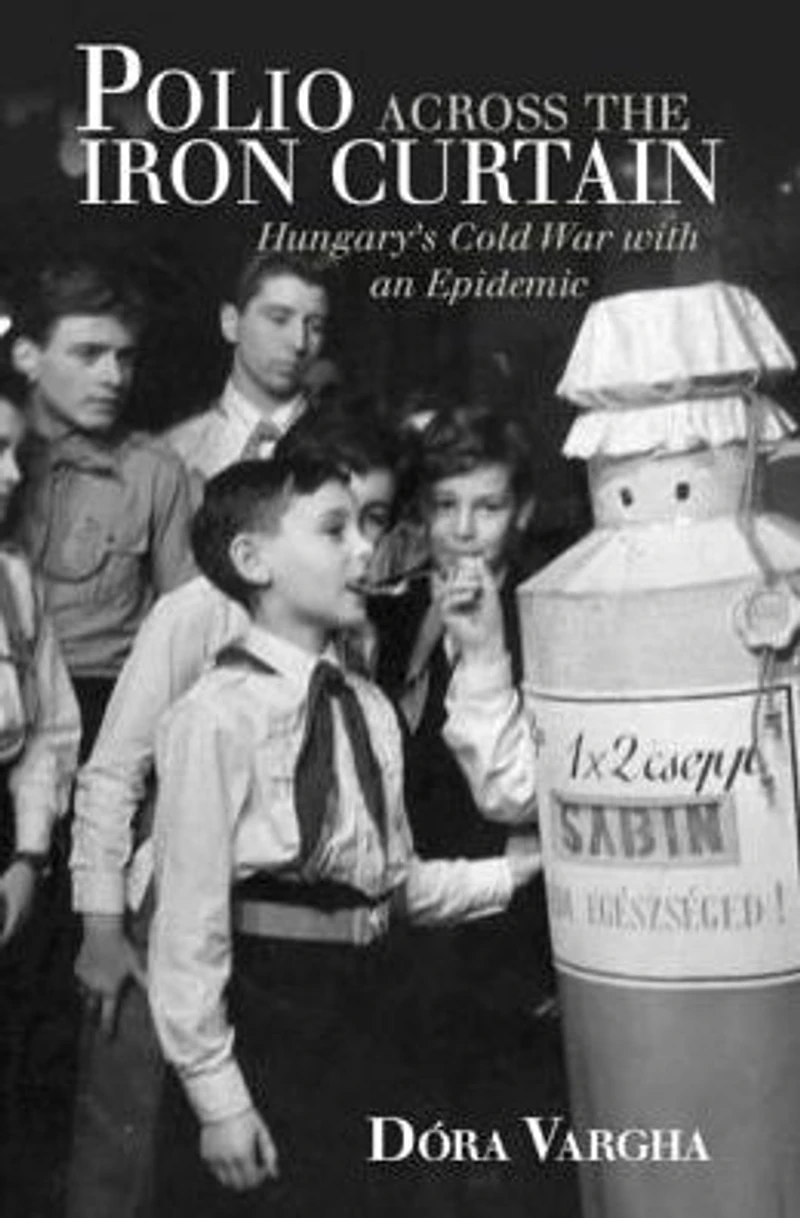 Polio Across the Iron Curtain: Hungary's Cold War with an Epidemic