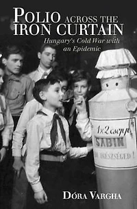 Polio Across the Iron Curtain: Hungary's Cold War with an Epidemic