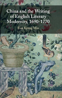 China and the Writing of English Literary Modernity, 1690-1770