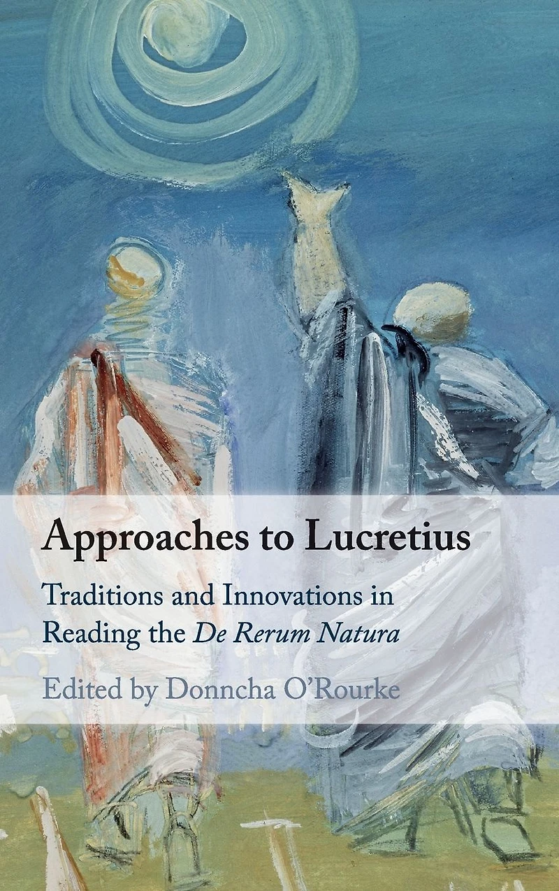 Approaches to Lucretius: Traditions and Innovations Reading the De Rerum Natura