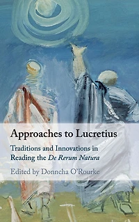 Approaches to Lucretius: Traditions and Innovations Reading the De Rerum Natura